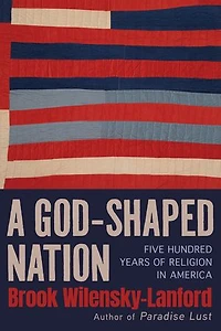 A God-Shaped Nation: Five Hundred Years of Religion in America