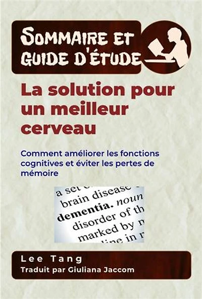 Sommaire Et Guide D’Étude – La Solution Pour Un Meilleur Cerveau: Comment Améliorer Les Fonctions Cognitives Et Éviter Les Pertes De Mémoire