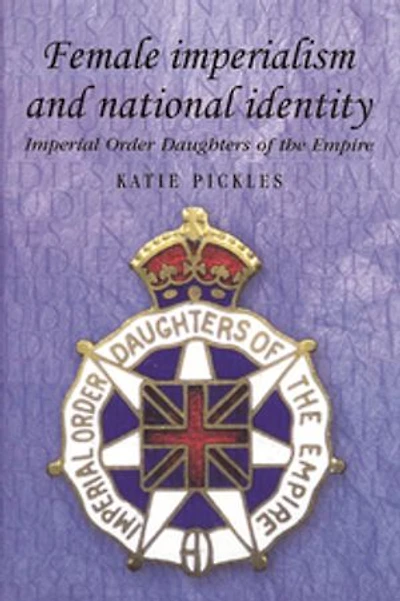 Female imperialism and national identity: Imperial Order Daughters of the Empire