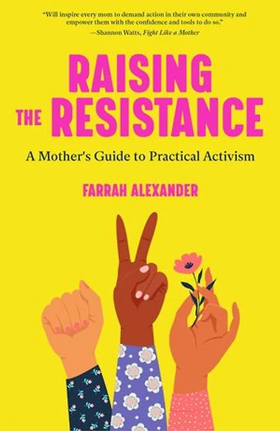 Raising the Resistance: A Mother's Guide to Practical Activism ( Feminist Theory, Motherhood, Feminism