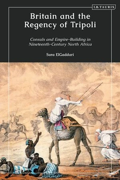 Britain and the Regency of Tripoli: Consuls Empire-Building Nineteenth-Century North Africa