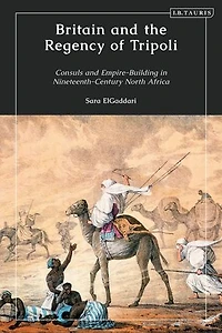 Britain and the Regency of Tripoli: Consuls Empire-Building Nineteenth-Century North Africa