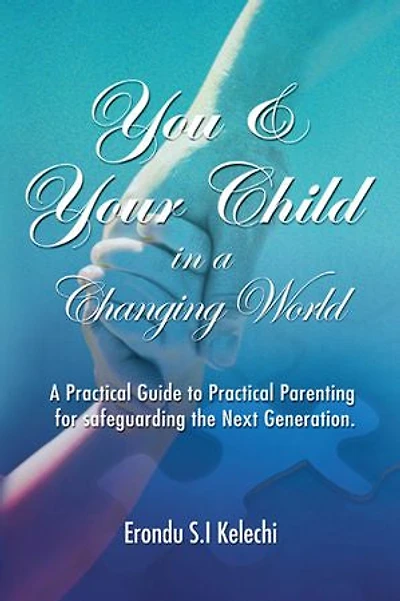 You & Your Child A Changing World: Practical Guide To Parenting For Safeguarding The Next Generation
