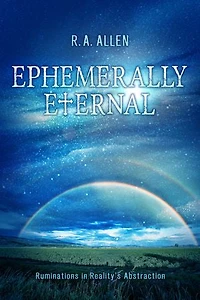 Ephemerally Eternal: Ruminations in Reality’s Abstraction