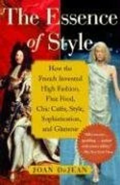 the Essence of Style: How French Invented High Fashion, Fine Food, Chic Cafes, Style, Sophistication, and Glamour