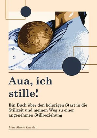 Aua ich stille: Ein Buch über den holprigen Start in die Stillzeit und meinen Weg zu einer angenehmen Stillbeziehung