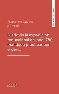 Diario de la expedicion reduccional del ano 1780, mandada practicar por orden…