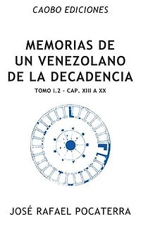 Memorias de un venezolano de la decadencia: Tomo I.2: Capítulos XIII à XX