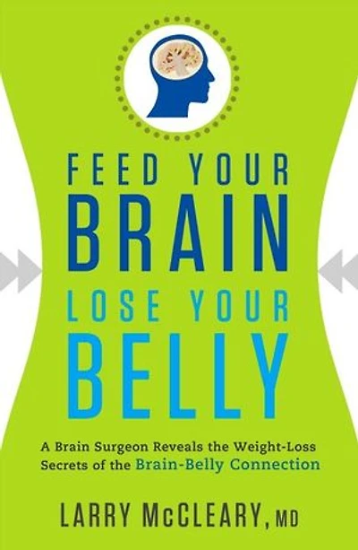 Feed Your Brain Lose Your Belly: A Brain Surgeon Reveals the Weight-Loss Secrets of the Brain-Belly Connection