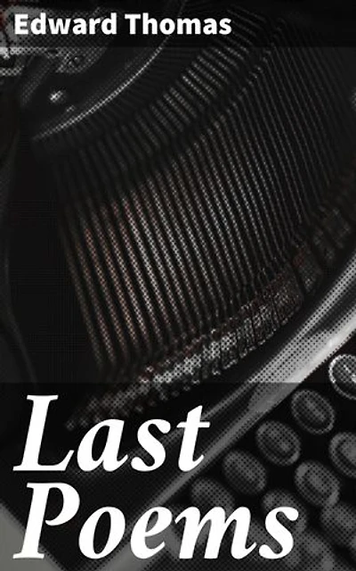 Last Poems: Enriched edition. Reflections on nature, war, and life during World War I