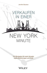 Verkaufen einer New York Minute: 212 Strategien für mehr Umsatz, loyale Beziehungen und Geld