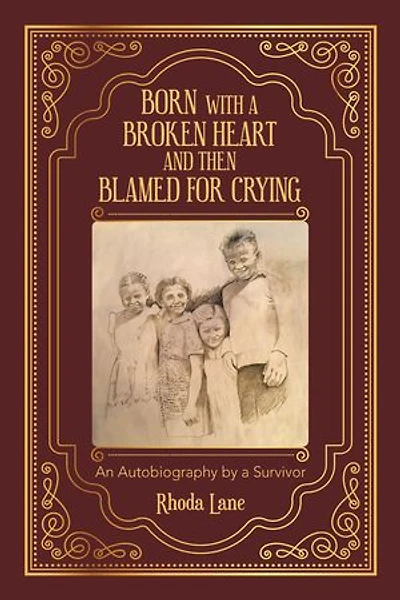 Born With A Broken Heart And Then Blamed For Crying: An Autobiography By Survivor