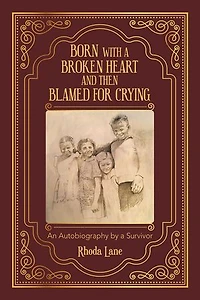 Born With A Broken Heart And Then Blamed For Crying: An Autobiography By Survivor