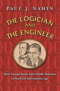 The Logician and the Engineer: How George Boole and Claude Shannon Created the Information Age