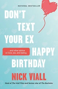 Don't Text Your Ex Happy Birthday: and Other Advice on Love, Sex, Dating
