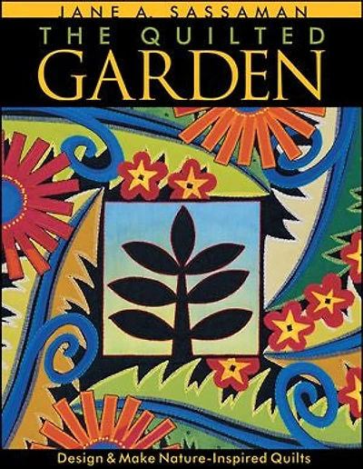 The Quilted Garden: Design & Make Nature-Inspired Quilts
