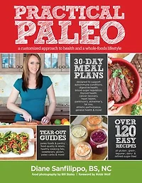 Practical Paleo: A Customized Approach To Health And Whole-foods Lifestyle