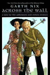 Across the Wall: A Tale of Abhorsen and Other Stories