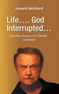Life…. God Interrupted…: & other Essays of a Telestic Christian