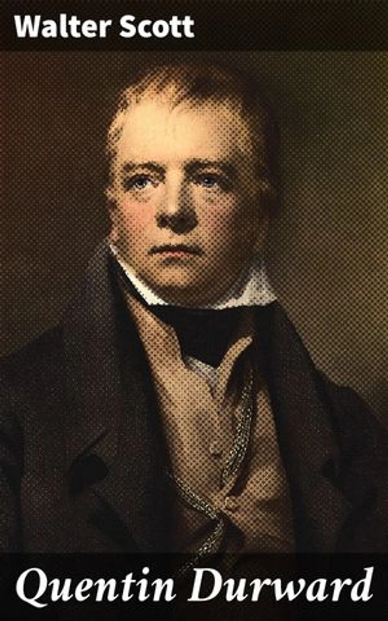 Quentin Durward: Édition enrichie. Intrigues royales et aventures médiévales : amour, trahison et chevaliers dans la France du XVe siècle