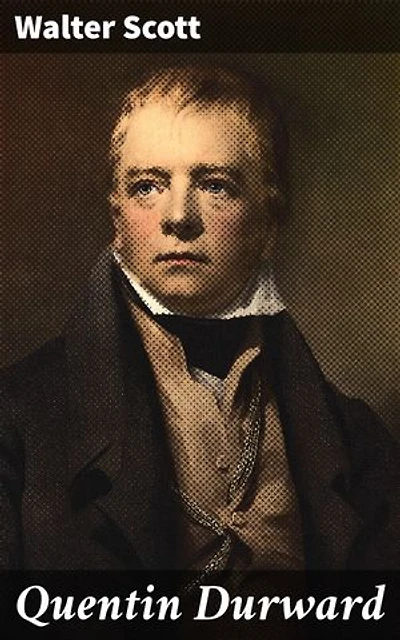 Quentin Durward: Édition enrichie. Intrigues royales et aventures médiévales : amour, trahison et chevaliers dans la France du XVe siècle
