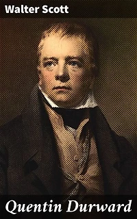Quentin Durward: Édition enrichie. Intrigues royales et aventures médiévales : amour, trahison et chevaliers dans la France du XVe siècle