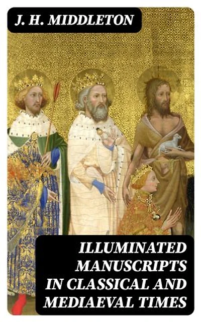 Illuminated Manuscripts in Classical and Mediaeval Times: Enriched edition. Their Art and Their Technique