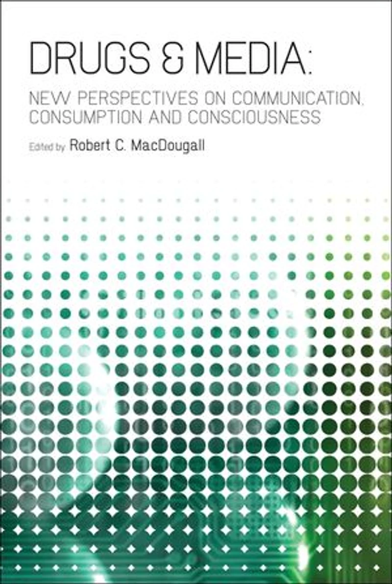 Drugs and Media: New Perspectives on Communication, Consumption, Consciousness