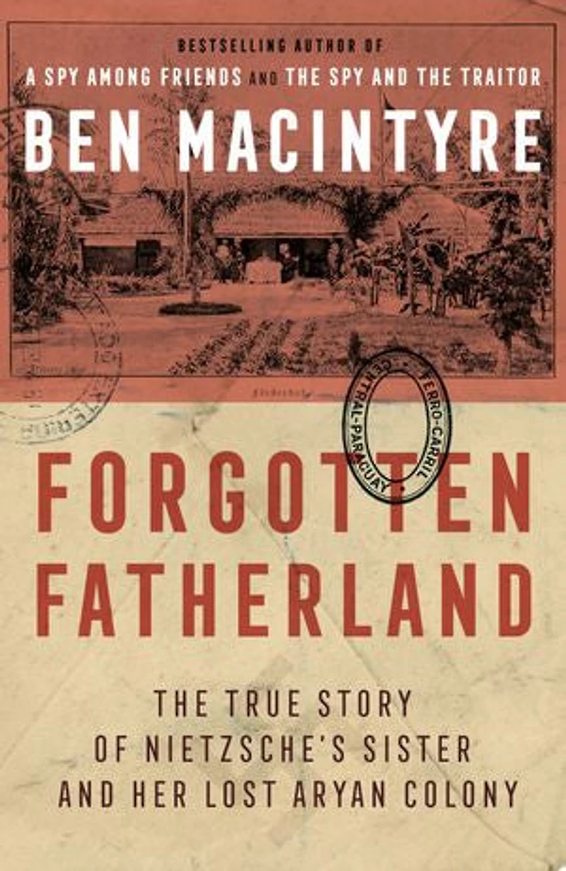 Forgotten Fatherland: The True Story Of Neitzche's Sister And Her Lost Aryan Colony