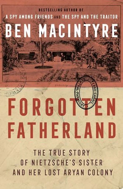Forgotten Fatherland: The True Story Of Neitzche's Sister And Her Lost Aryan Colony