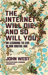 The Internet Will Die, and So You: On Learning to Live Our Digital Age