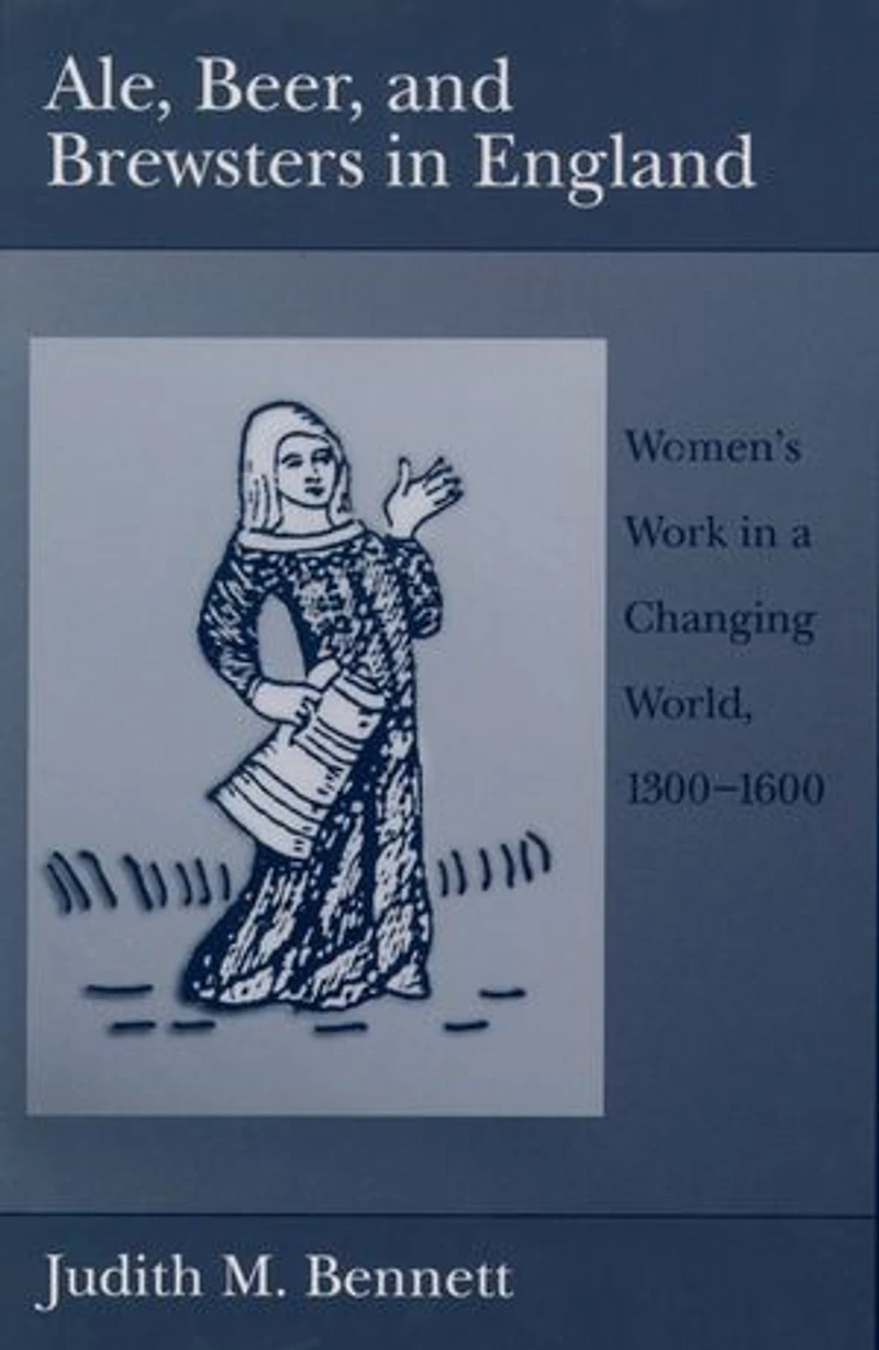 Ale, Beer, and Brewsters England: Women's Work a Changing World, 1300-1600