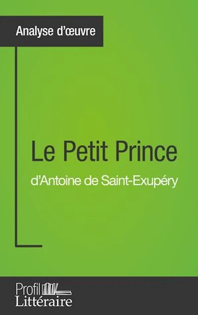 Le Petit Prince d'Antoine de Saint-Exupéry (Analyse approfondie): Approfondissez votre lecture de cette œuvre avec notre profil littéraire (résumé, fiche de lecture et axes de lecture)