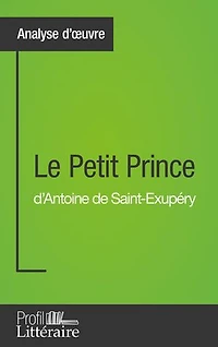 Le Petit Prince d'Antoine de Saint-Exupéry (Analyse approfondie): Approfondissez votre lecture de cette œuvre avec notre profil littéraire (résumé, fiche de lecture et axes de lecture)