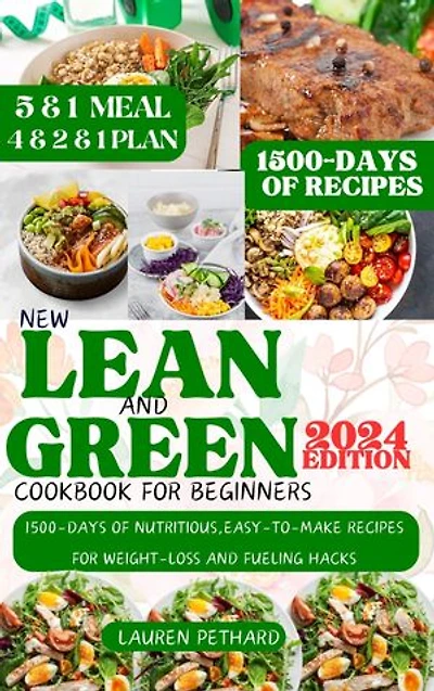 NEW LEAN AND GREEN DIET COOKBOOK FOR BEGINNERS: 1500-DAYS OF NUTRITIOUS,EASY-TO-MAKE RECIPES FOR WEIGHT-LOSS AND FUELING HACKS