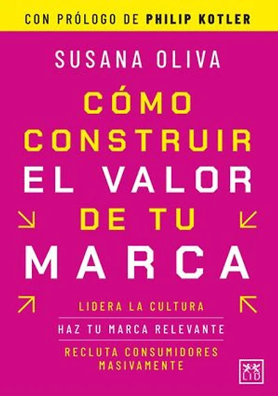 Cómo construir el valor de tu marca: Lidera la cultura, haz tu marca relevante, recluta consumidores masivamente