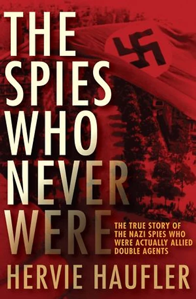 the Spies Who Never Were: True Story of Nazi Were Actually Allied Double Agents