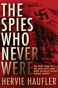 the Spies Who Never Were: True Story of Nazi Were Actually Allied Double Agents