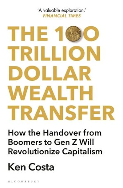 the 100 Trillion Dollar Wealth Transfer: How Handover from Boomers to Gen Z Will Revolutionize Capitalism