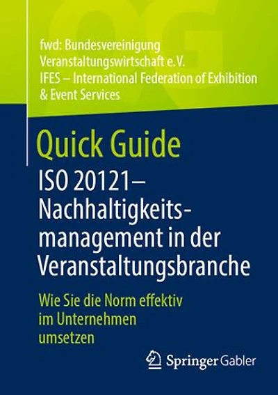 Quick Guide ISO 20121 - Nachhaltigkeitsmanagement der Veranstaltungsbranche: Wie Sie die Norm effektiv im Unternehmen umsetzen