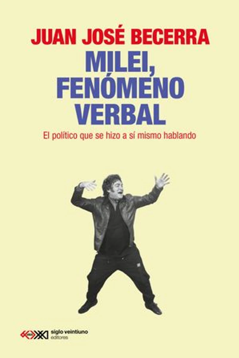 Milei, fenómeno verbal: El político que se hizo a sí mismo hablando