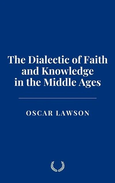 The Dialectic of Faith and Knowledge in the Middle Ages