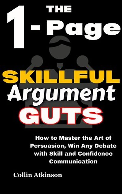 1- Page Skillful Argument Guts: How to Master the Art of Persuasion, Win Any Debate with Skill and Confidence Communication