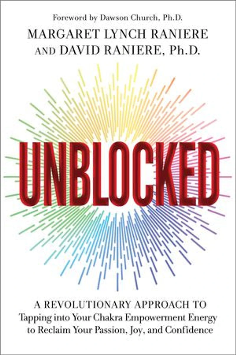 Unblocked: A Revolutionary Approach to Tapping into Your Chakra Empowerment Energy Reclaim Passion, Joy, and Confidence