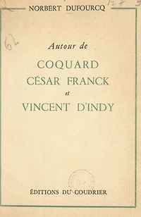 Autour de Coquard, César Franck et Vincent d'Indy: D'après une correspondance inédite