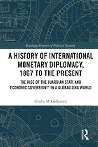 a History of International Monetary Diplomacy, 1867 to the Present: Rise Guardian State and Economic Sovereignty Globalizing World