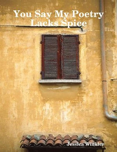 You Say My Poetry Lacks Spice