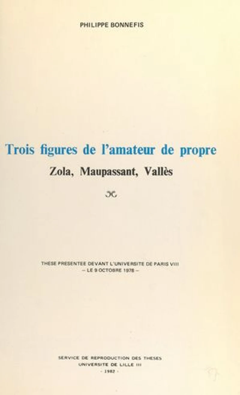 Trois figures de l'amateur de propre : Zola, Maupassant, Vallès: Thèse présentée devant l'Université de Paris VIII, le 9 octobre 1978