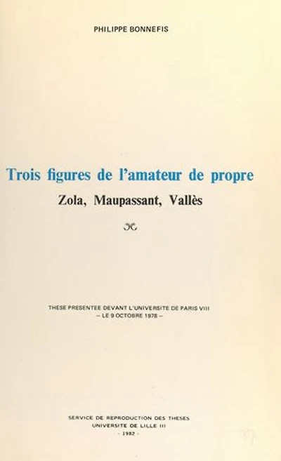 Trois figures de l'amateur de propre : Zola, Maupassant, Vallès: Thèse présentée devant l'Université de Paris VIII, le 9 octobre 1978