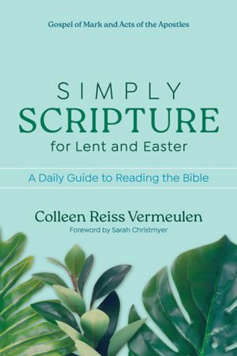 Simply Scripture for Lent and Easter: A Daily Guide to Reading the Bible Gospel of Mark Acts Apostles